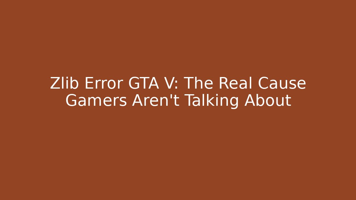 Zlib Error GTA V: The Real Cause Gamers Aren't Talking About