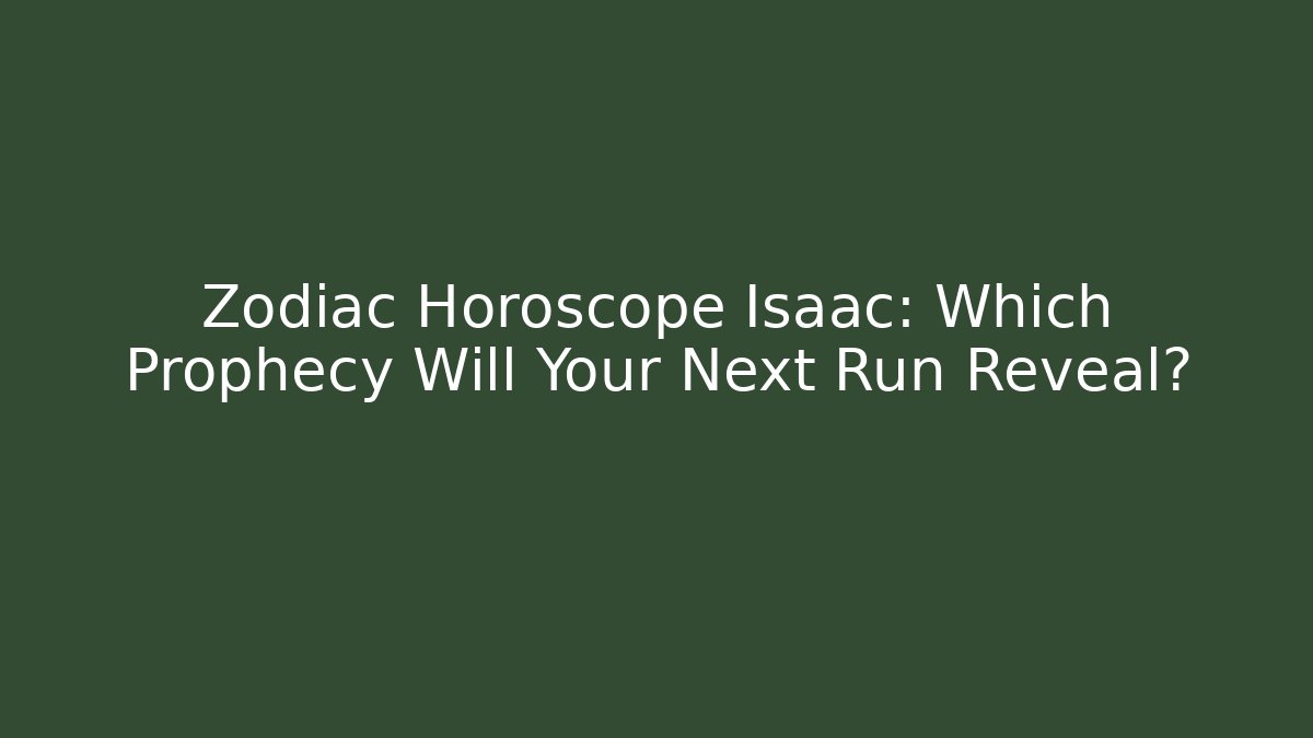 Zodiac Horoscope Isaac: Which Prophecy Will Your Next Run Reveal?