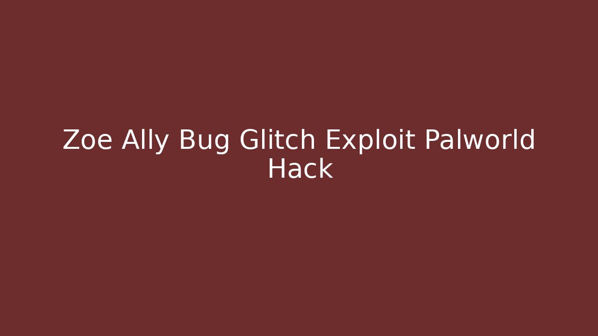 Zoe Ally Bug Glitch Exploit Palworld Hack