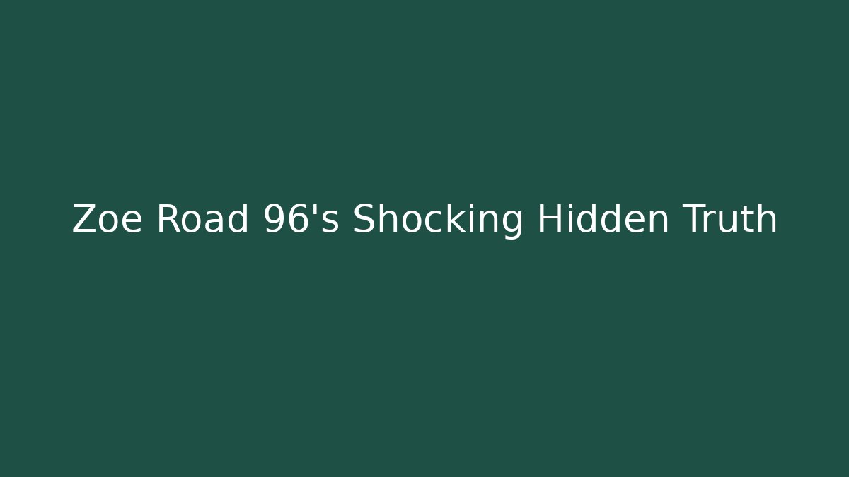 Zoe Road 96's Shocking Hidden Truth