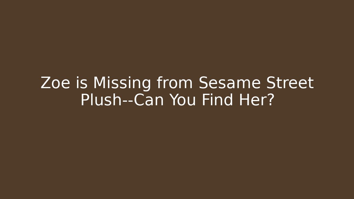 Zoe is Missing from Sesame Street Plush—Can You Find Her?