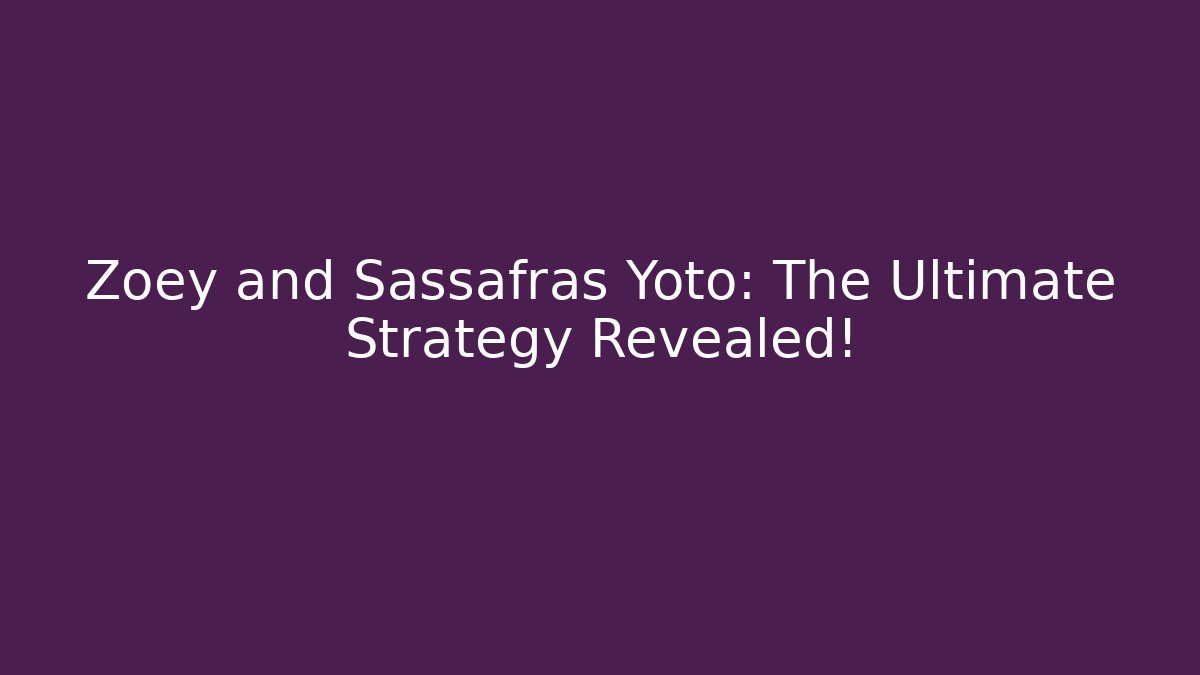 Zoey and Sassafras Yoto: The Ultimate Strategy Revealed!