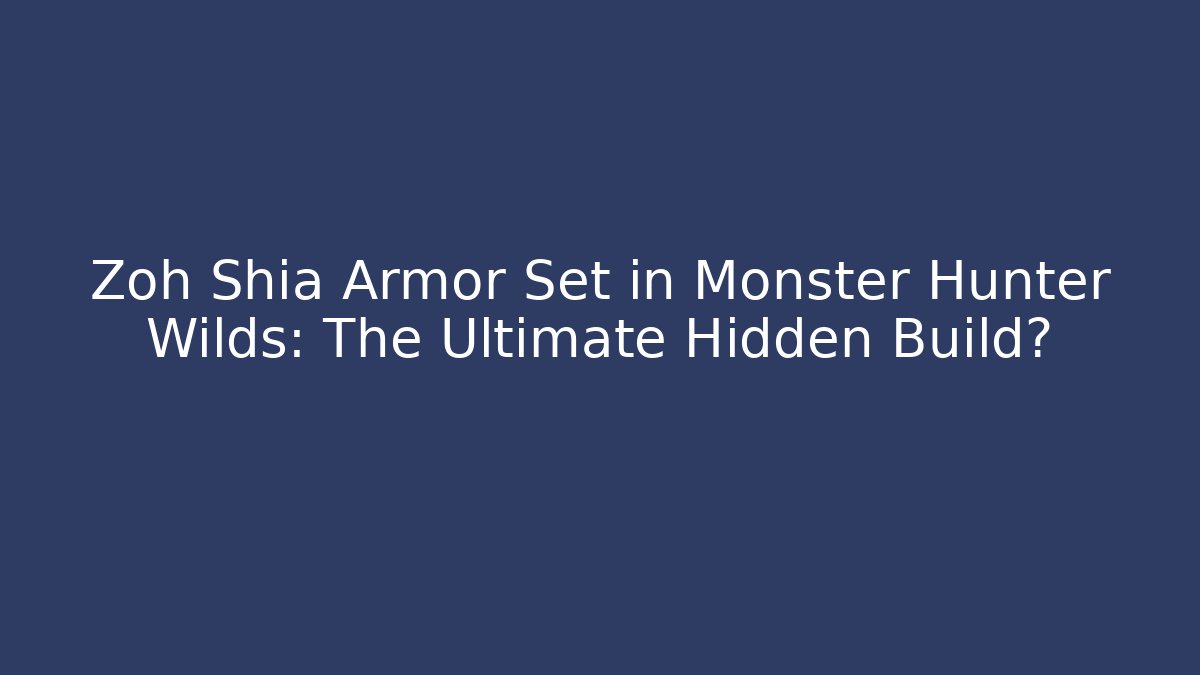 Zoh Shia Armor Set in Monster Hunter Wilds: The Ultimate Hidden Build?