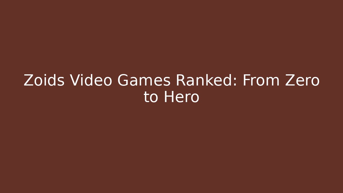 Zoids Video Games Ranked: From Zero to Hero