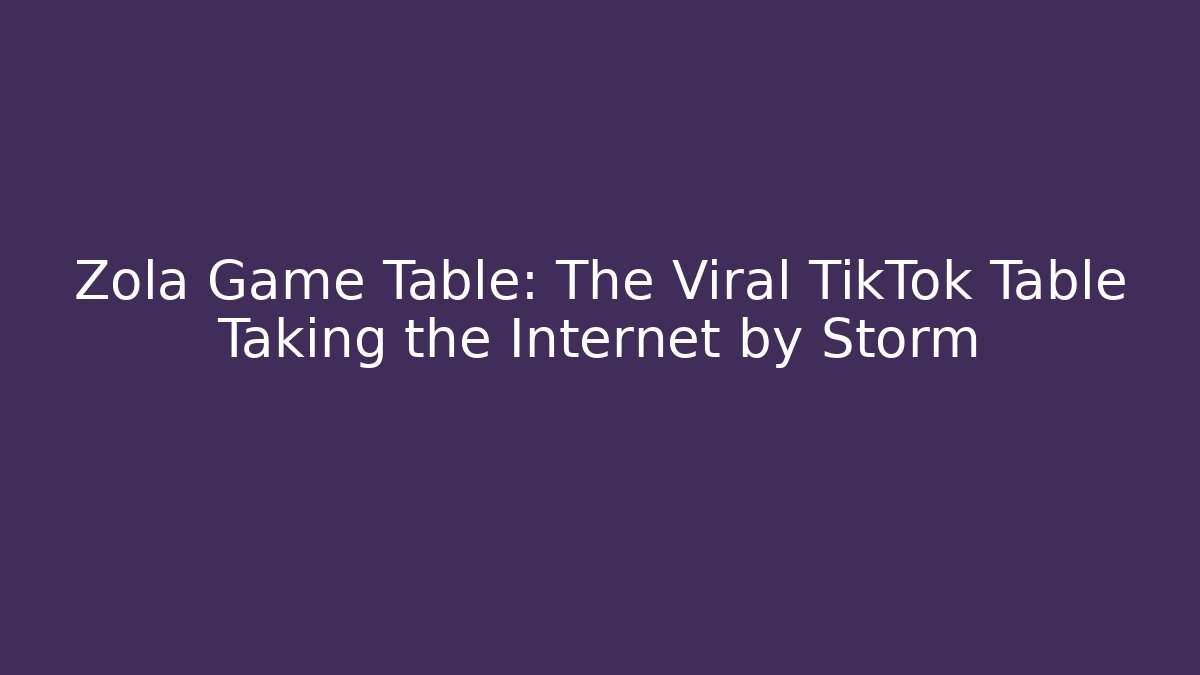 Zola Game Table: The Viral TikTok Table Taking the Internet by Storm