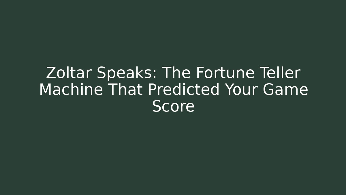 Zoltar Speaks: The Fortune Teller Machine That Predicted Your Game Score