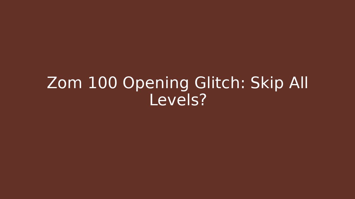 Zom 100 Opening Glitch: Skip All Levels?