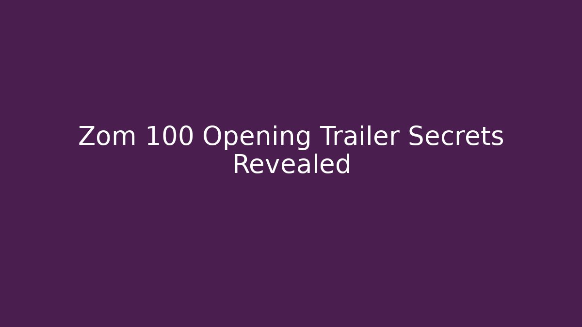 Zom 100 Opening Trailer Secrets Revealed