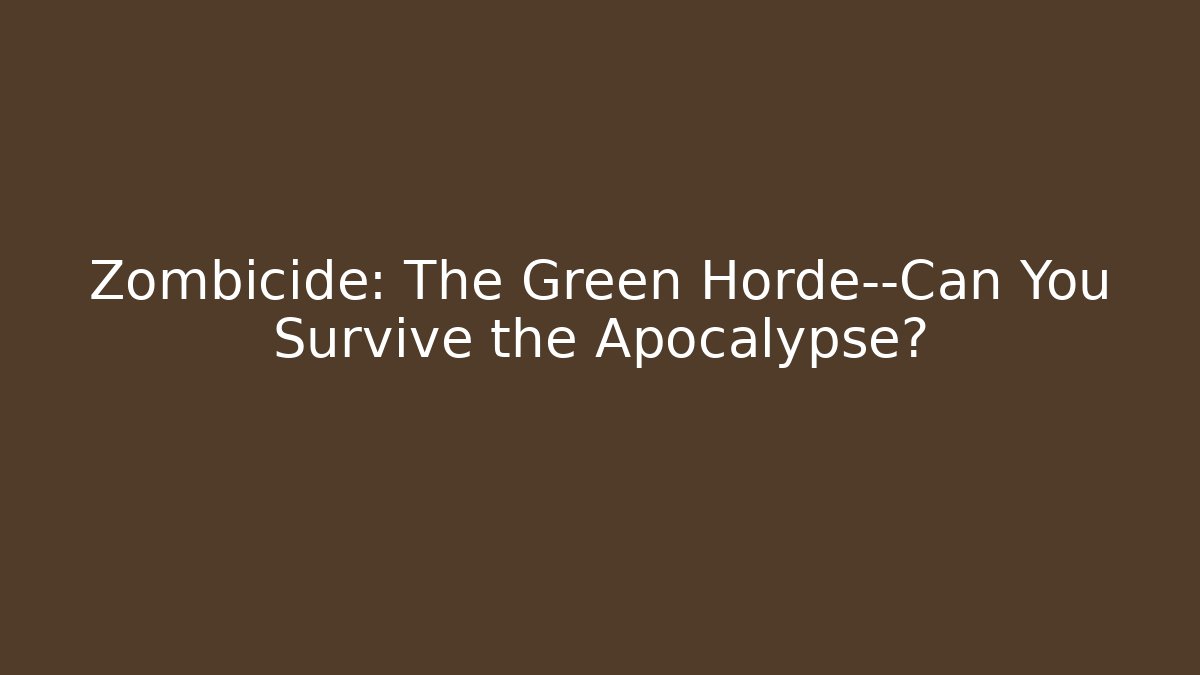 Zombicide: The Green Horde—Can You Survive the Apocalypse?