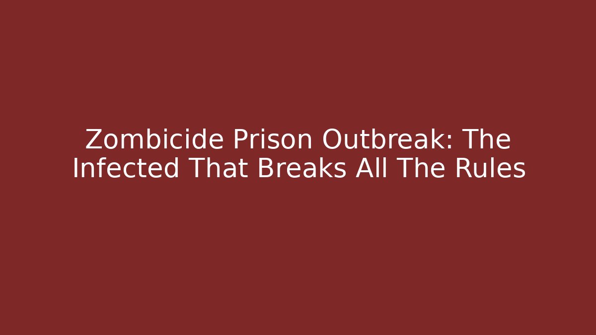 Zombicide Prison Outbreak: The Infected That Breaks All The Rules