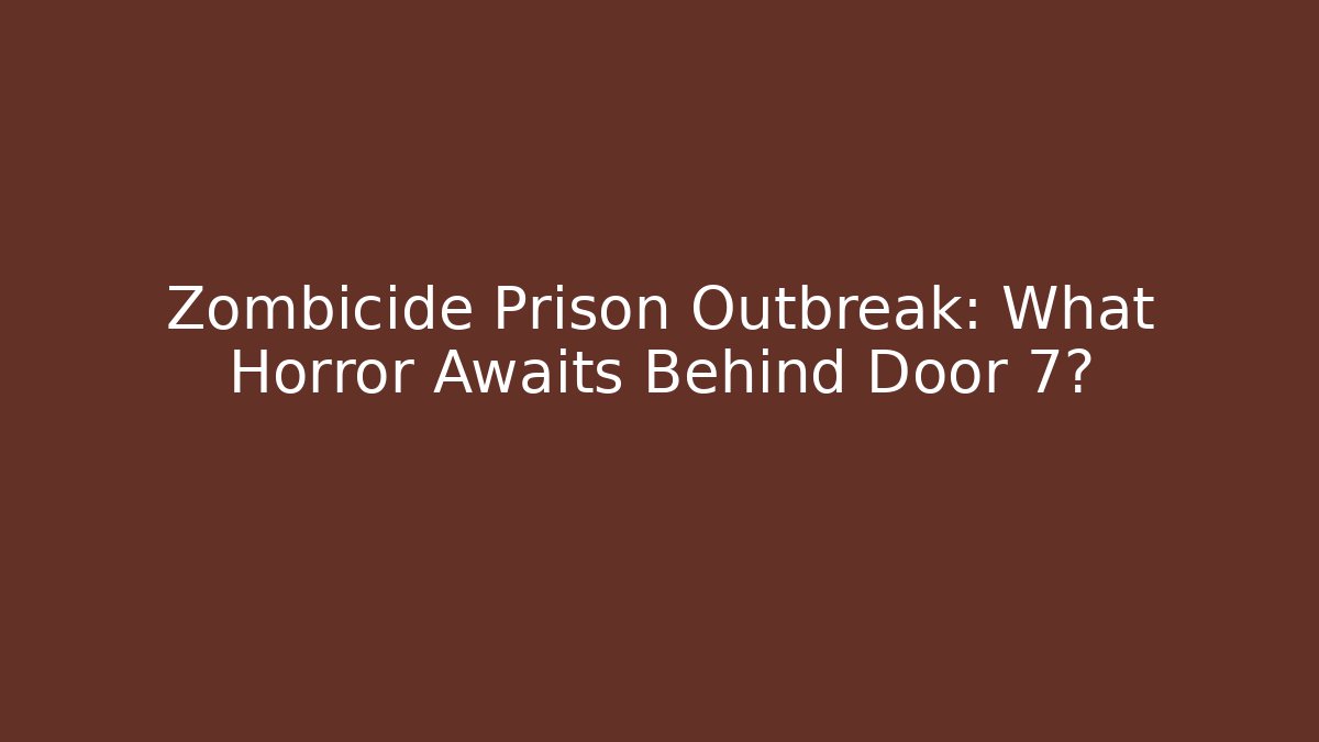 Zombicide Prison Outbreak: What Horror Awaits Behind Door 7?