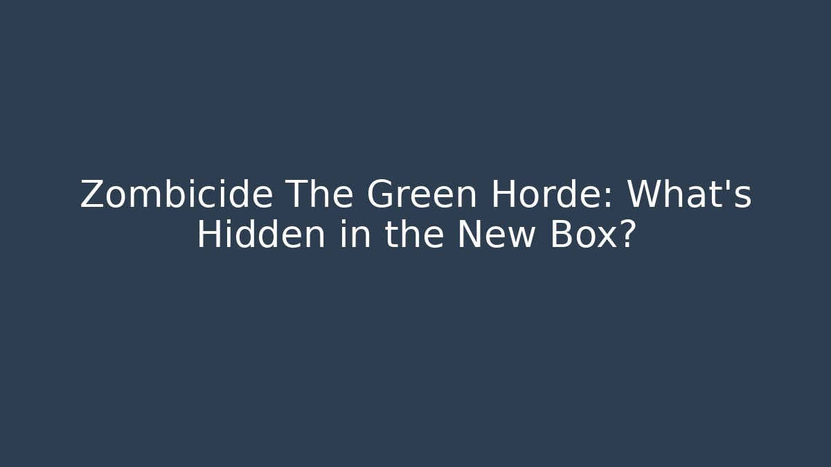 Zombicide The Green Horde: What’s Hidden in the New Box?