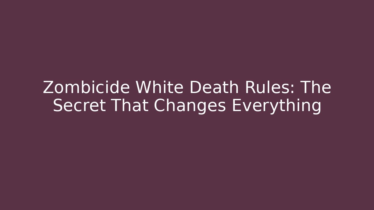 Zombicide White Death Rules: The Secret That Changes Everything