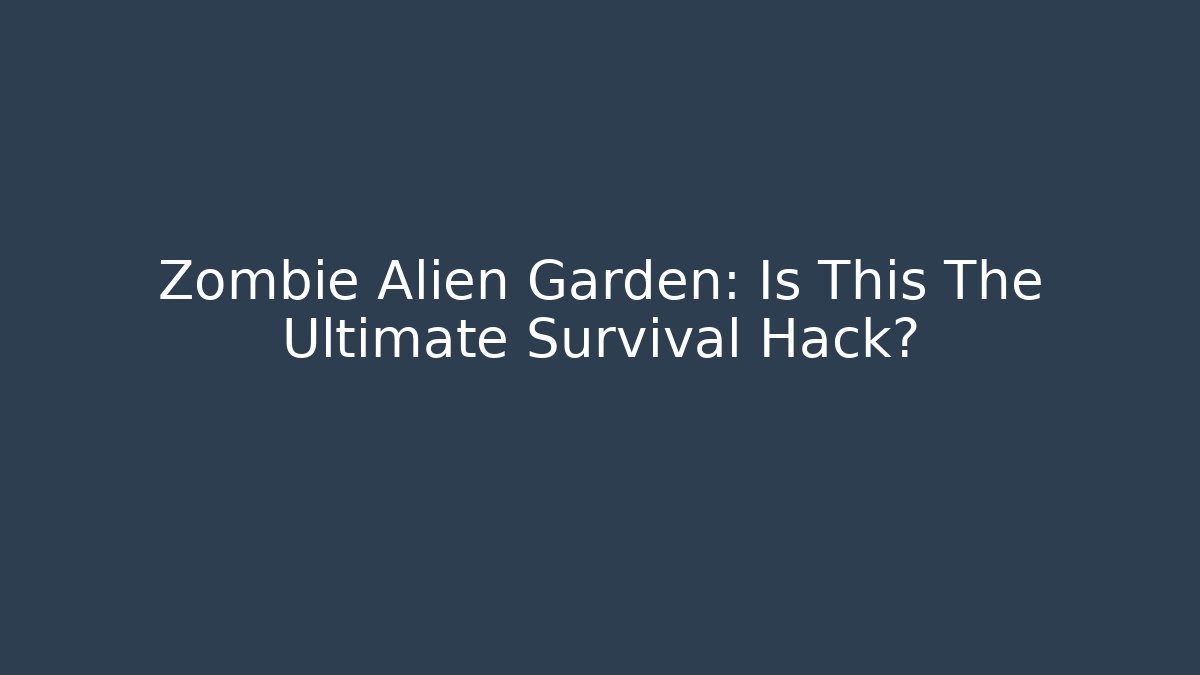 Zombie Alien Garden: Is This The Ultimate Survival Hack?