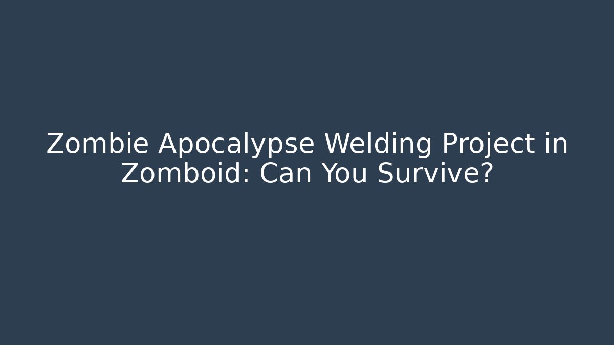 Zombie Apocalypse Welding Project in Zomboid: Can You Survive? - Critter Realm
