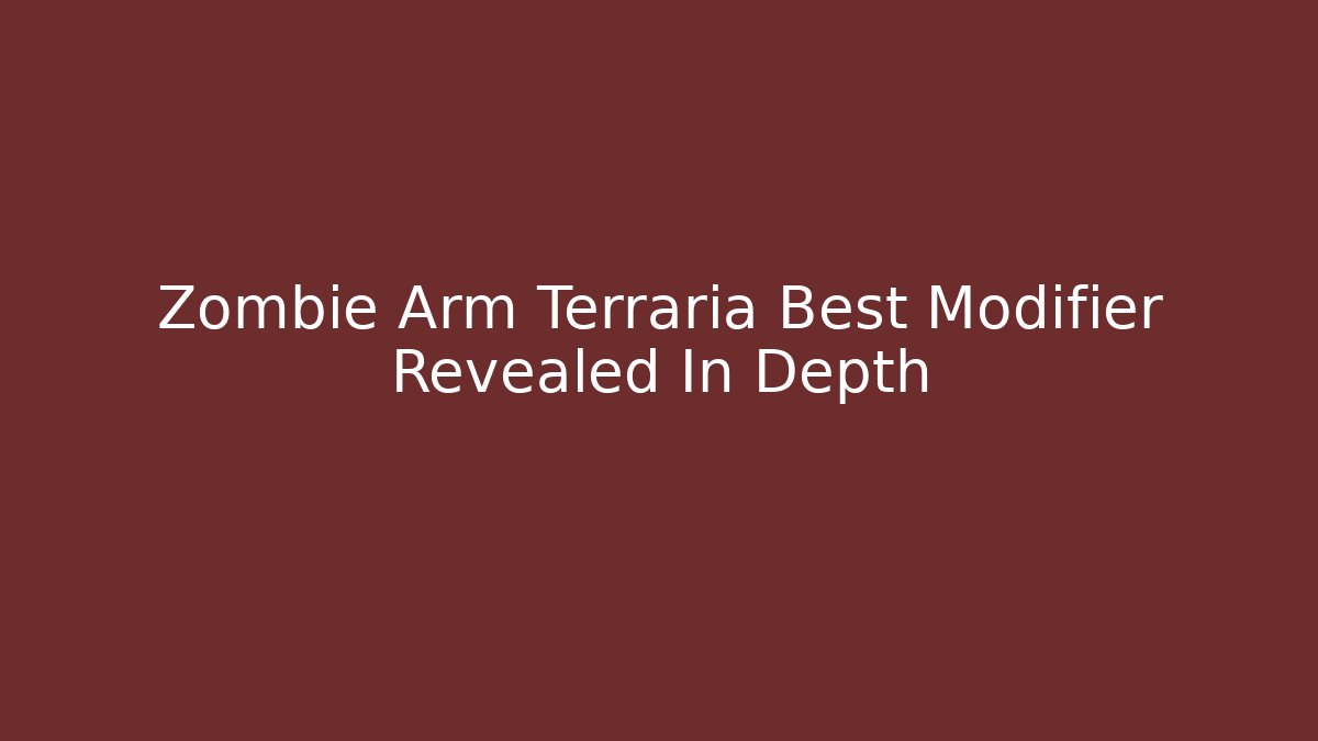 Zombie Arm Terraria Best Modifier Revealed In Depth