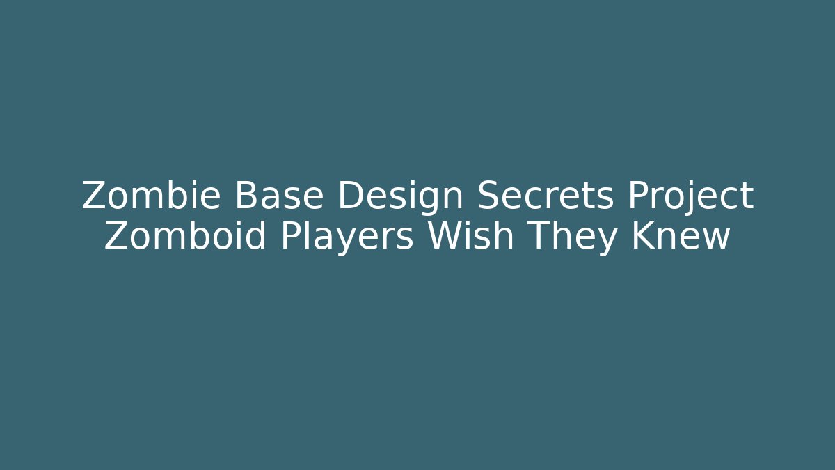 Zombie Base Design Secrets Project Zomboid Players Wish They Knew