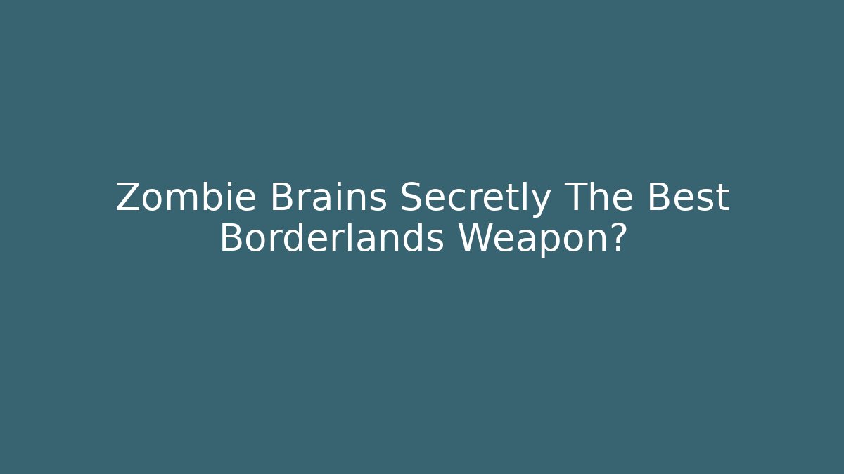 Zombie Brains Secretly The Best Borderlands Weapon? - Critter Realm