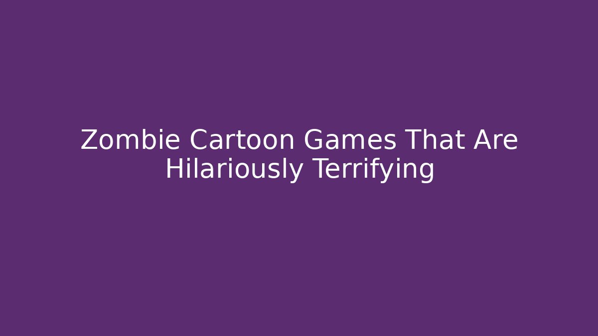 Zombie Cartoon Games That Are Hilariously Terrifying