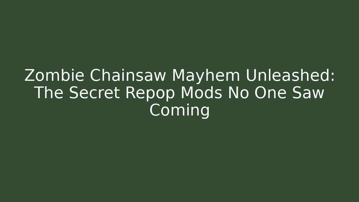 Zombie Chainsaw Mayhem Unleashed: The Secret Repop Mods No One Saw Coming