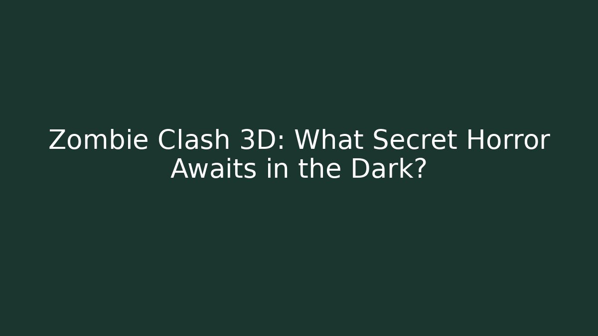 Zombie Clash 3D: What Secret Horror Awaits in the Dark?