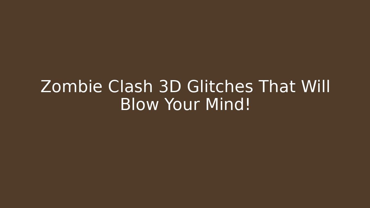 Zombie Clash 3D Glitches That Will Blow Your Mind!