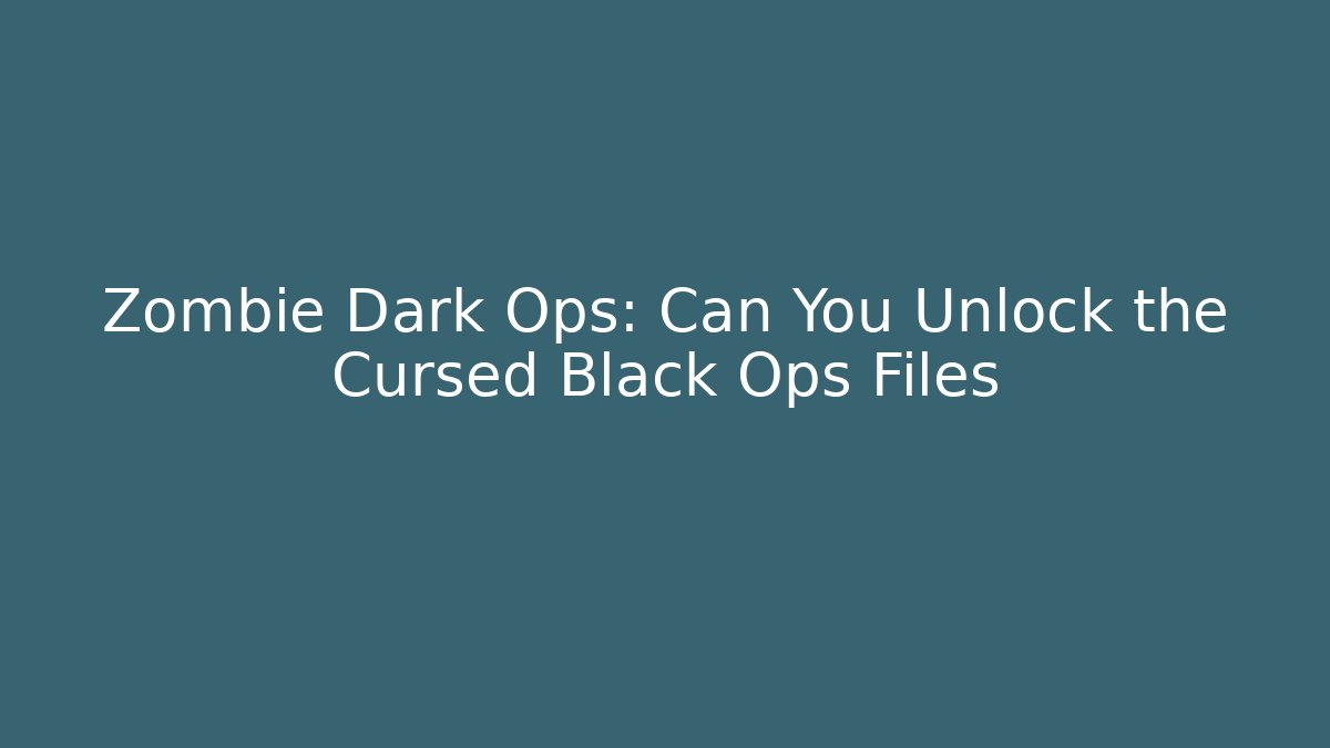 Zombie Dark Ops: Can You Unlock the Cursed Black Ops Files