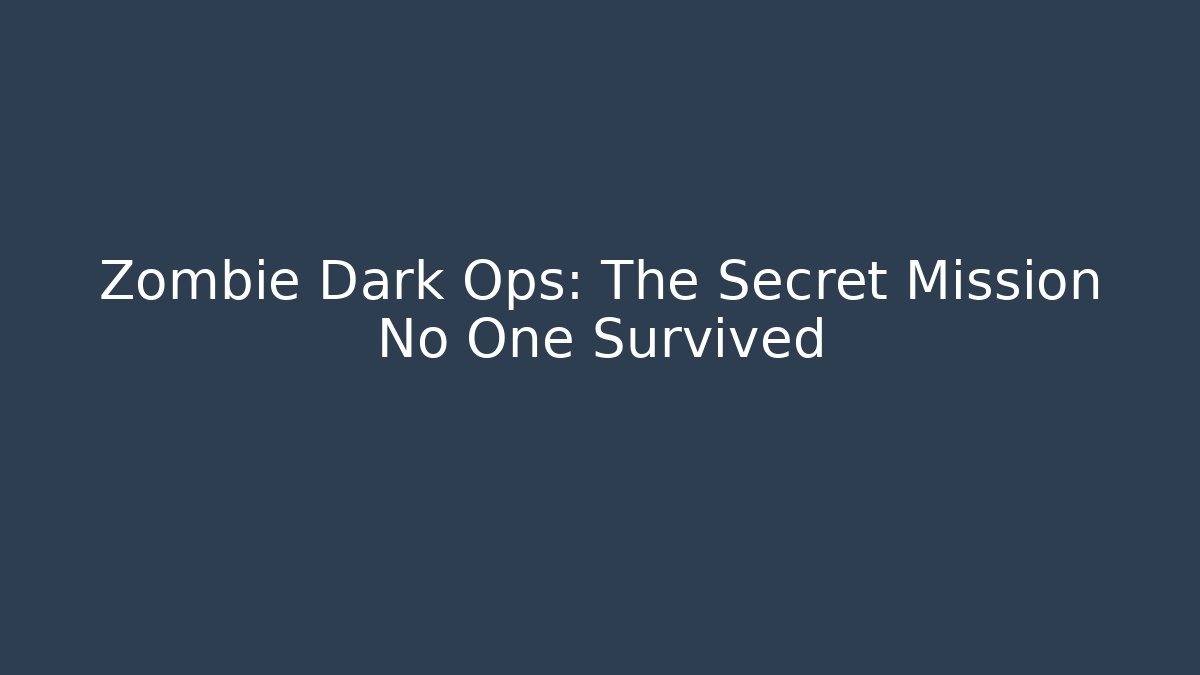Zombie Dark Ops: The Secret Mission No One Survived