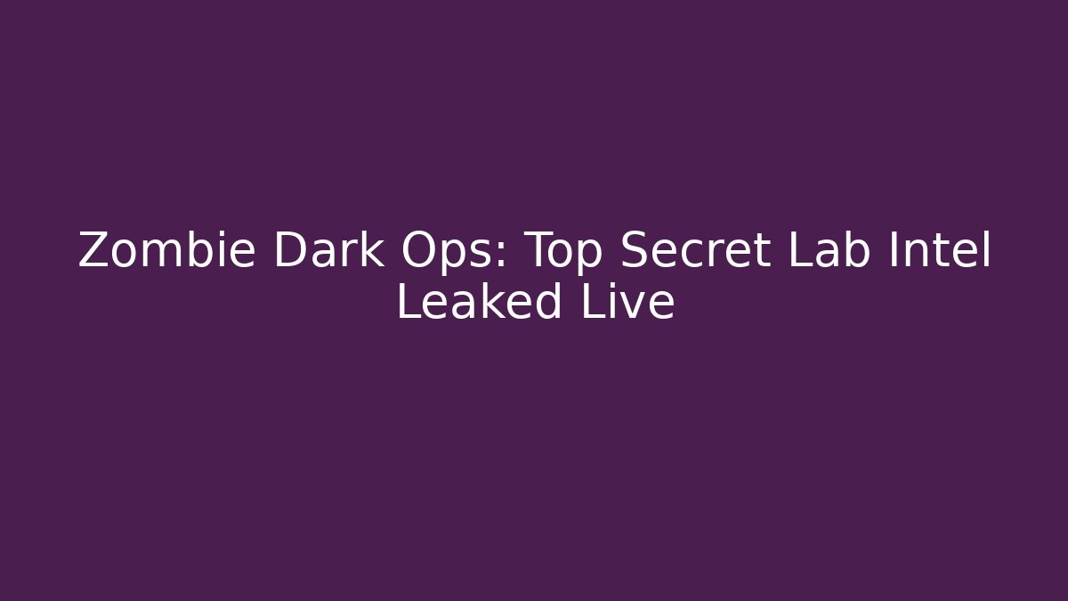 Zombie Dark Ops: Top Secret Lab Intel Leaked Live