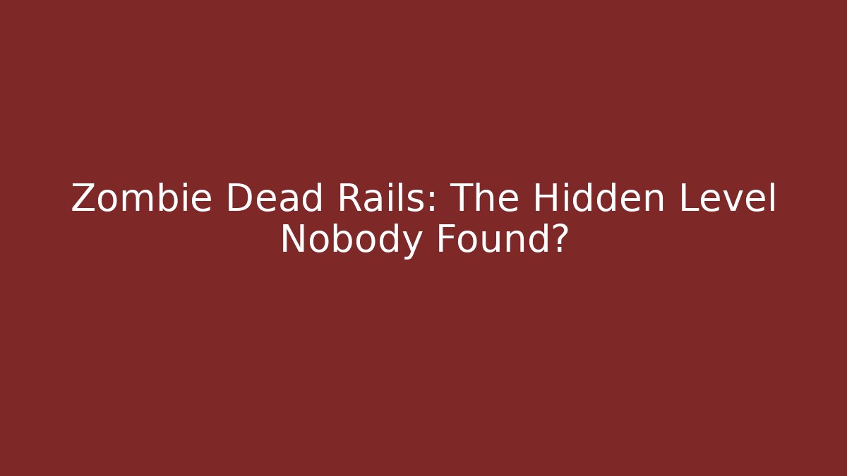 Zombie Dead Rails: The Hidden Level Nobody Found? - Critter Realm