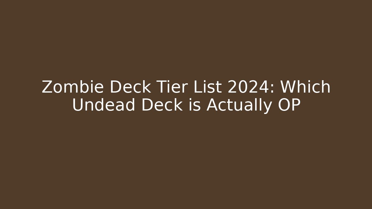 Zombie Deck Tier List 2024: Which Undead Deck is Actually OP