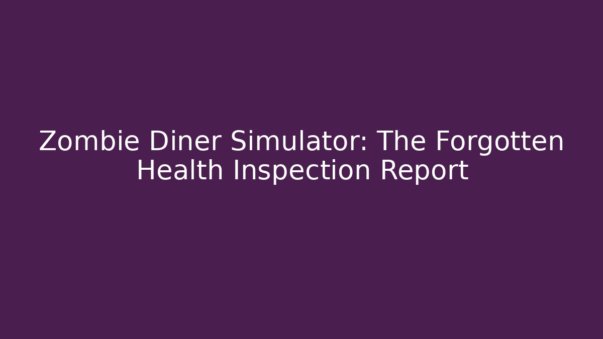 Zombie Diner Simulator: The Forgotten Health Inspection Report