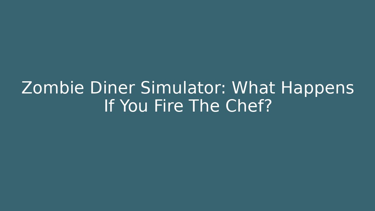 Zombie Diner Simulator: What Happens If You Fire The Chef?