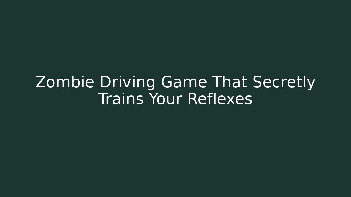 Zombie Driving Game That Secretly Trains Your Reflexes - Critter Realm