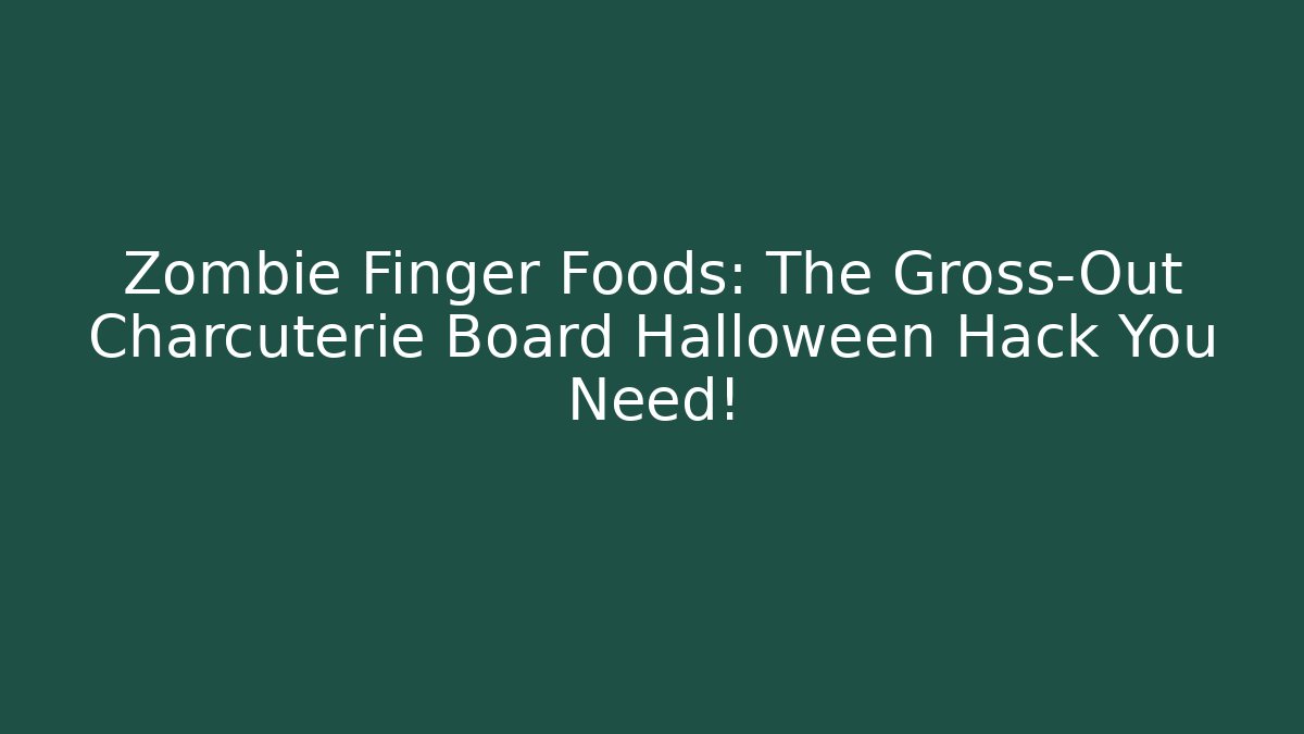 Zombie Finger Foods: The Gross-Out Charcuterie Board Halloween Hack You Need!