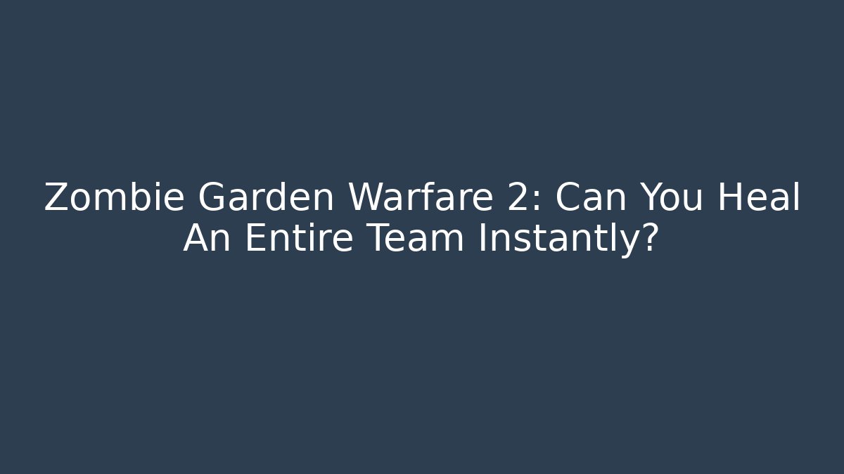 Zombie Garden Warfare 2: Can You Heal An Entire Team Instantly?