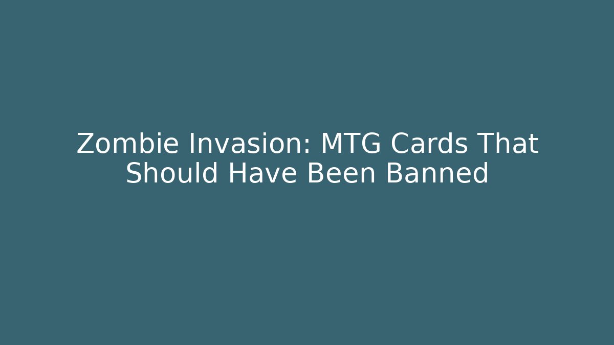 Zombie Invasion: MTG Cards That Should Have Been Banned