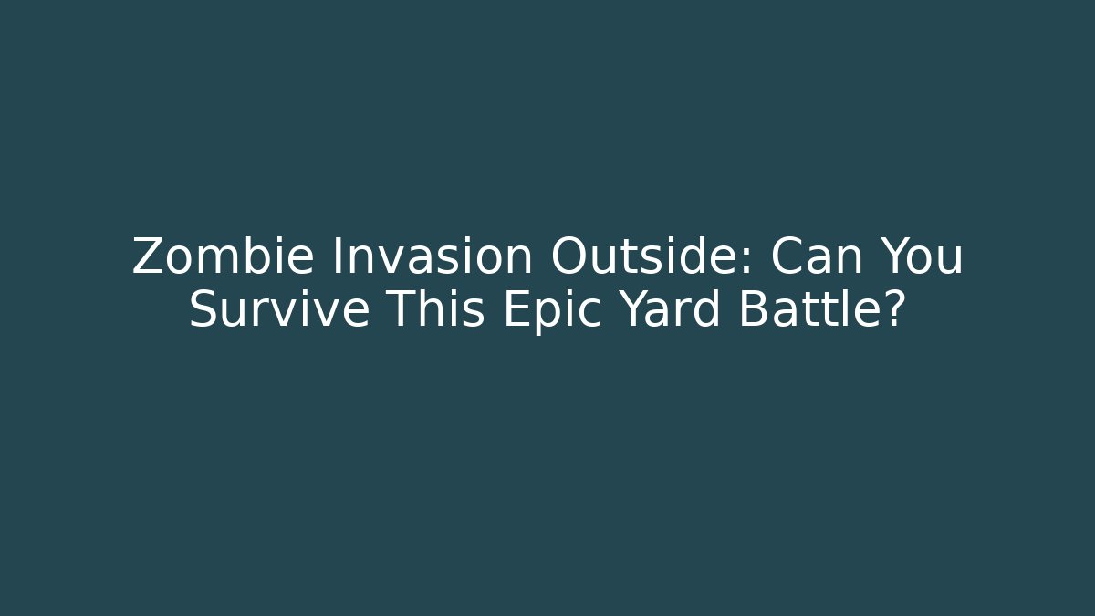 Zombie Invasion Outside: Can You Survive This Epic Yard Battle?