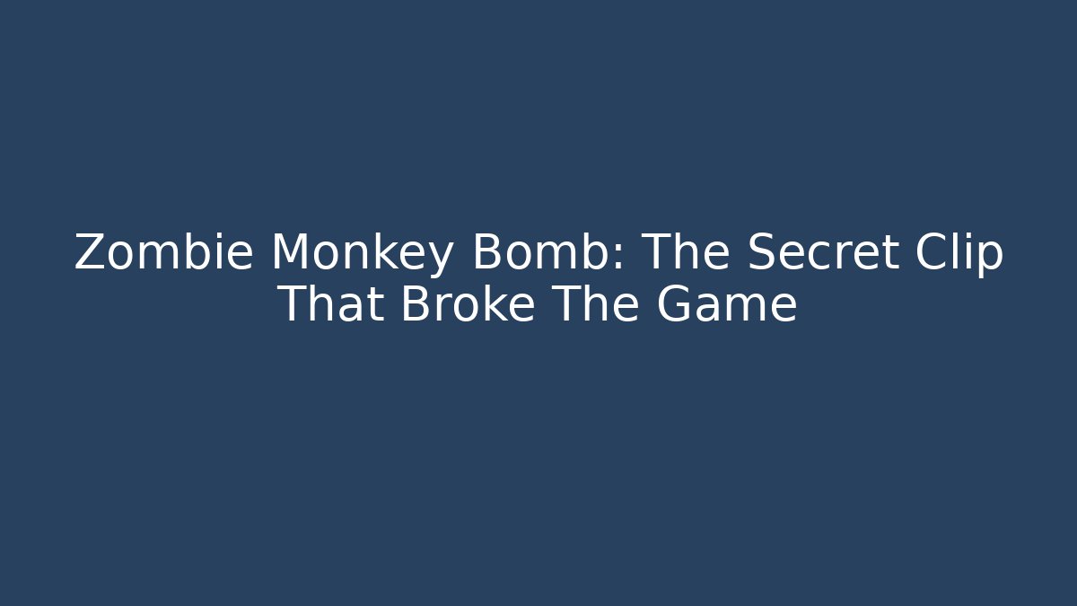 Zombie Monkey Bomb: The Secret Clip That Broke The Game