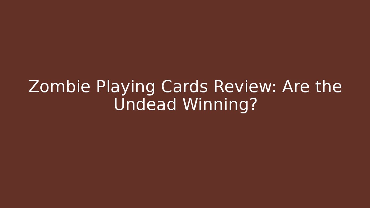 Zombie Playing Cards Review: Are the Undead Winning?