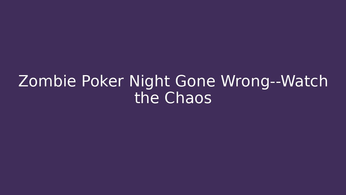 Zombie Poker Night Gone Wrong—Watch the Chaos