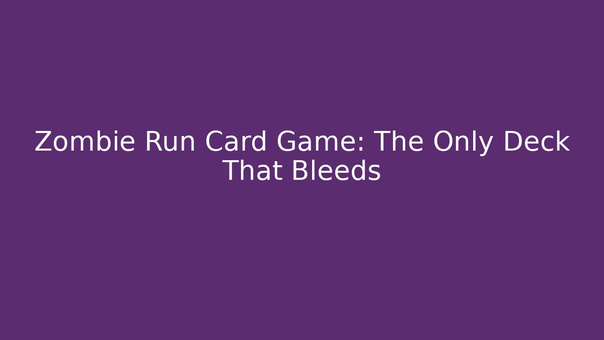 Zombie Run Card Game: The Only Deck That Bleeds - Critter Realm