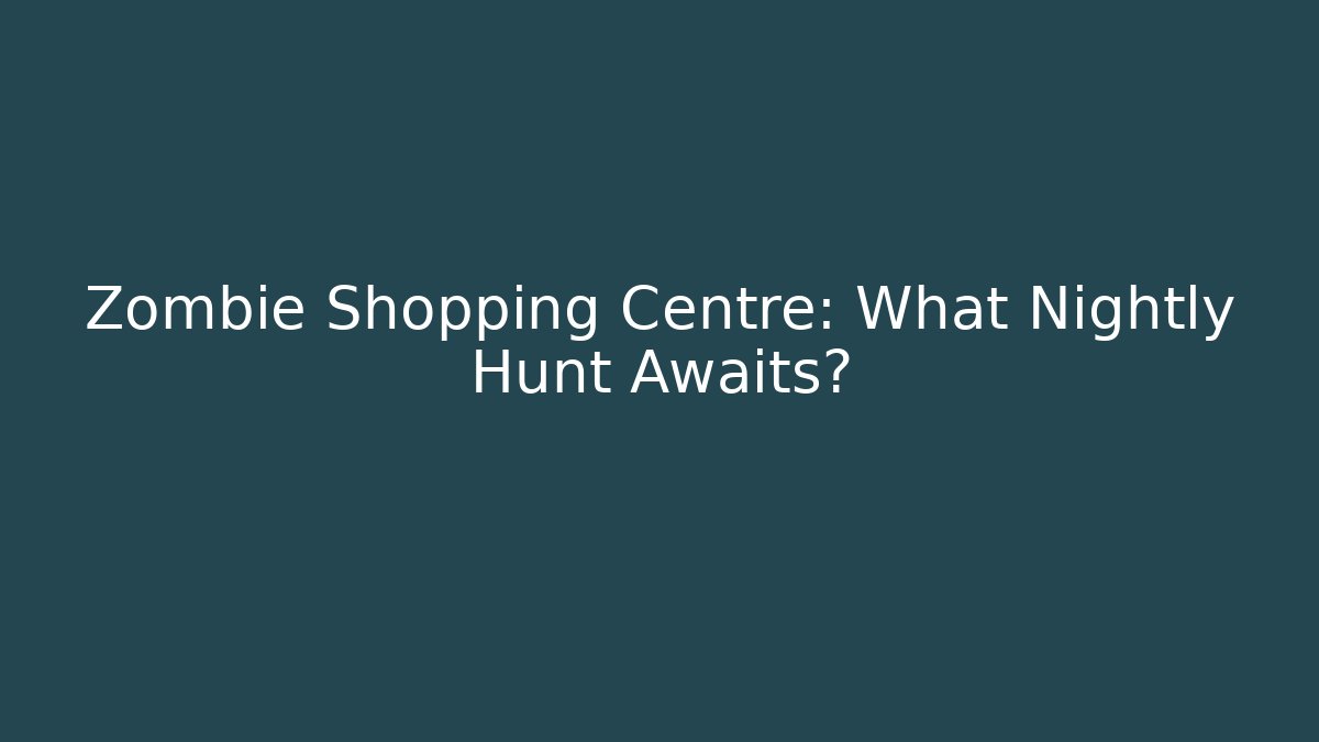 Zombie Shopping Centre: What Nightly Hunt Awaits?