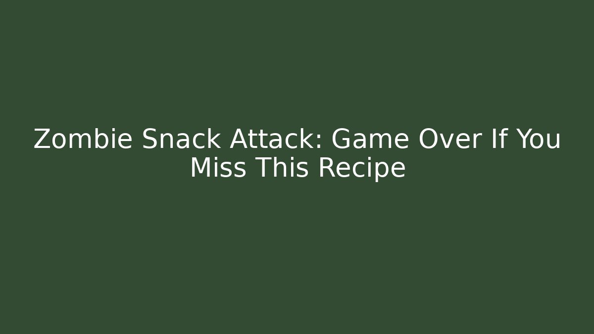 Zombie Snack Attack: Game Over If You Miss This Recipe