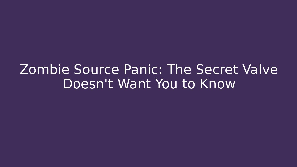 Zombie Source Panic: The Secret Valve Doesn't Want You to Know