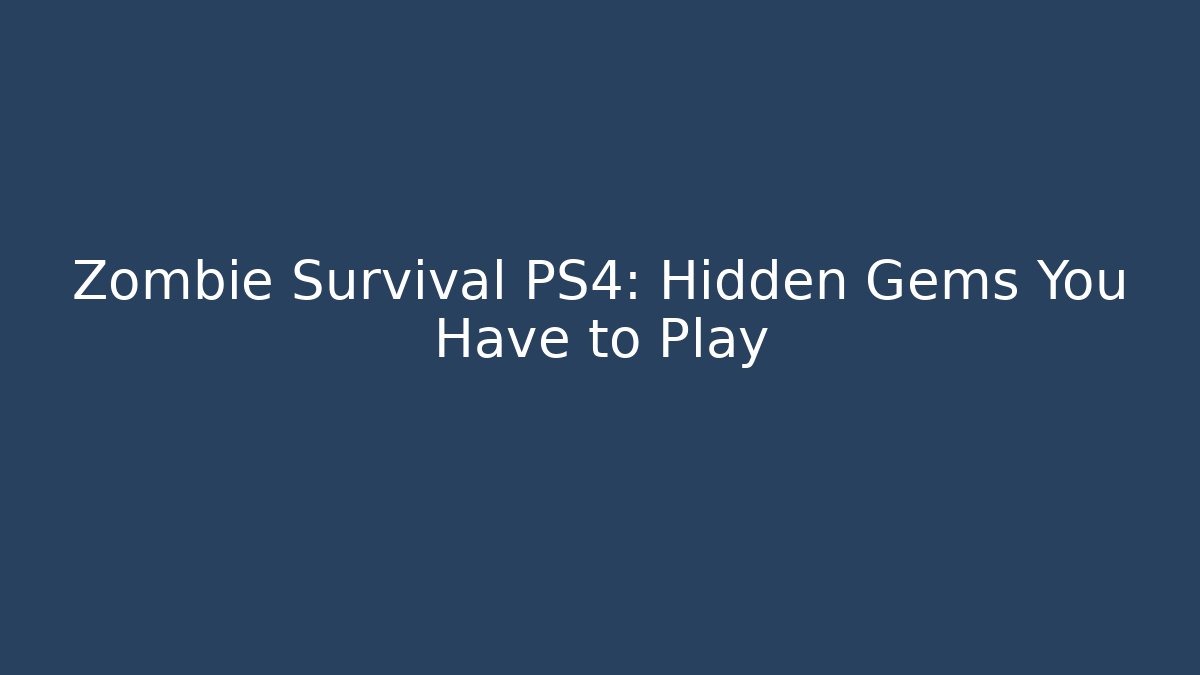 Zombie Survival PS4: Hidden Gems You Have to Play