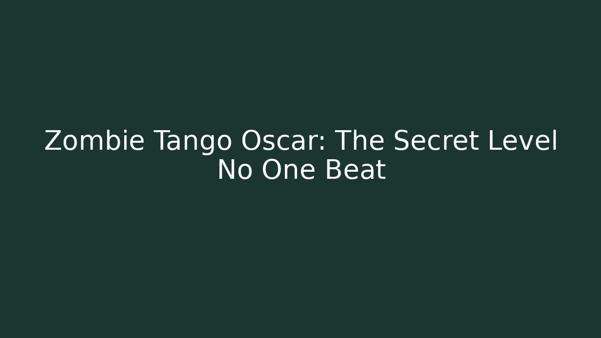 Zombie Tango Oscar: The Secret Level No One Beat