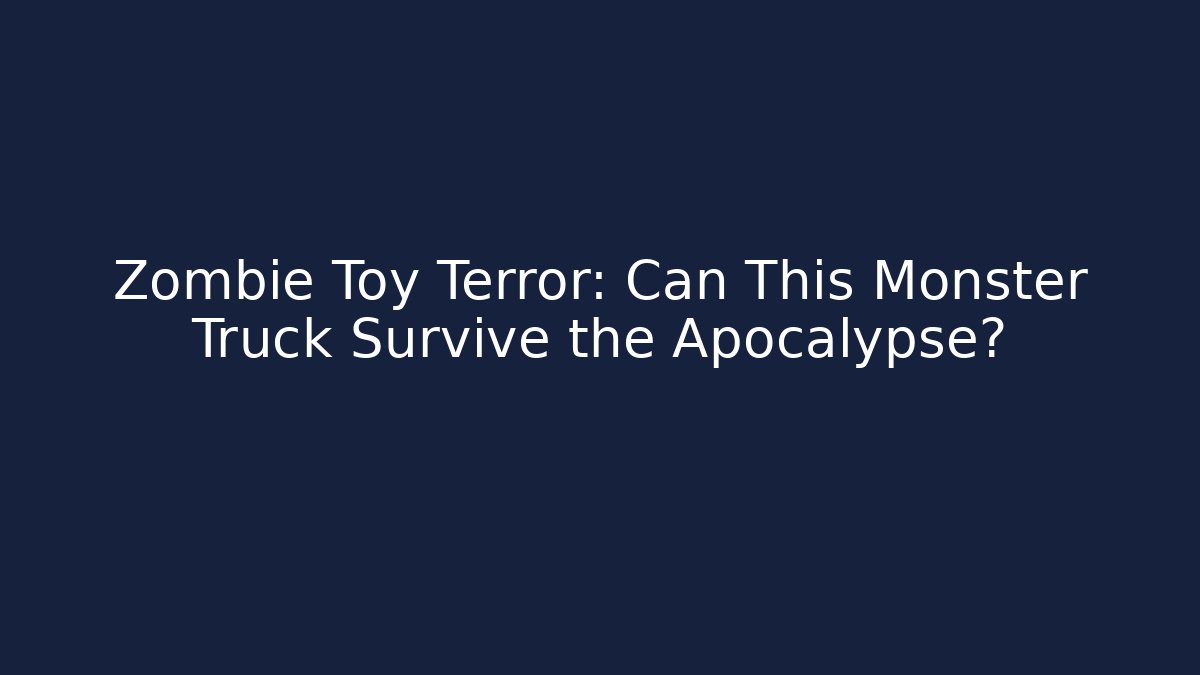 Zombie Toy Terror: Can This Monster Truck Survive the Apocalypse?