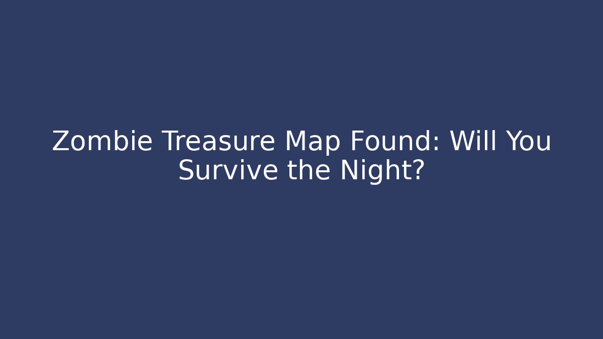 Zombie Treasure Map Found: Will You Survive the Night?