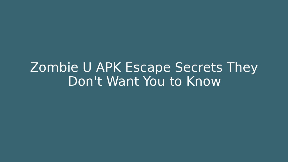 Zombie U APK Escape Secrets They Don't Want You to Know